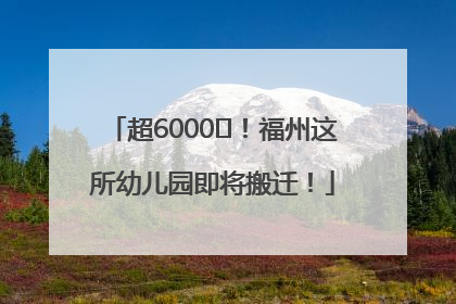 超6000㎡！福州这所幼儿园即将搬迁！