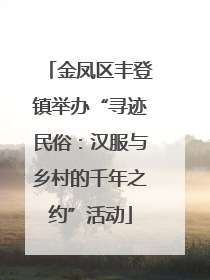 金凤区丰登镇举办“寻迹民俗：汉服与乡村的千年之约”活动