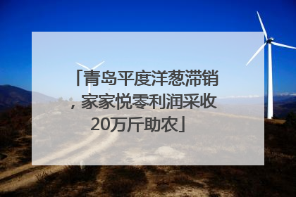 青岛平度洋葱滞销，家家悦零利润采收20万斤助农