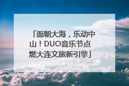 面朝大海，乐动中山！DUO音乐节点燃大连文旅新引擎