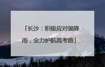 长沙：积极应对强降雨，全力护航高考路