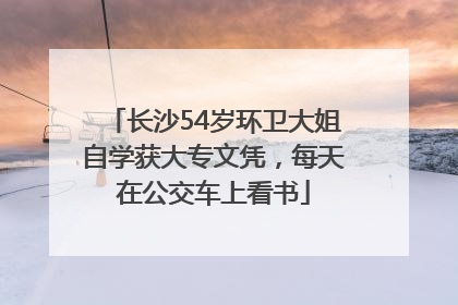 长沙54岁环卫大姐自学获大专文凭，每天在公交车上看书