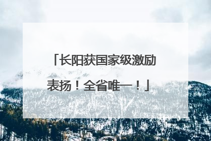 长阳获国家级激励表扬！全省唯一！