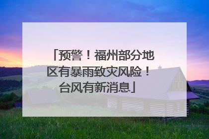 预警！福州部分地区有暴雨致灾风险！台风有新消息