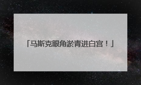 马斯克眼角淤青进白宫！
