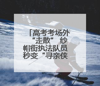 高考考场外“走散” 纱帽街执法队员秒变“寻亲侠”