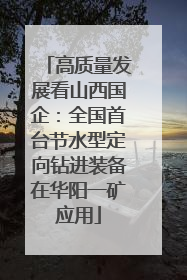 高质量发展看山西国企：全国首台节水型定向钻进装备在华阳一矿应用