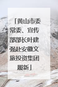 黄山市委常委、宣传部部长叶建强赴安徽文旅投资集团履新