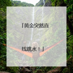 黄金突然直线跳水！