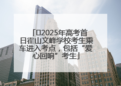﻿2025年高考首日霍山文峰学校考生乘车进入考点，包括“爱心回响”考生