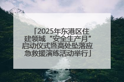 2025年东港区住建领域“安全生产月”启动仪式暨高处坠落应急救援演练活动举行