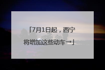 7月1日起，西宁将增加这些动车→