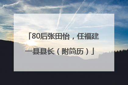 80后张田怡，任福建一县县长（附简历）
