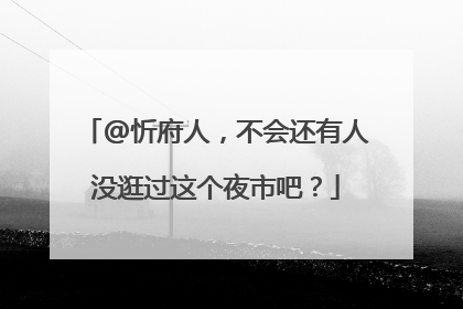@忻府人，不会还有人没逛过这个夜市吧？