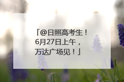 @日照高考生！6月27日上午，万达广场见！