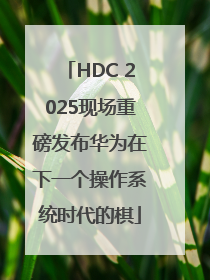 HDC 2025现场重磅发布华为在下一个操作系统时代的棋
