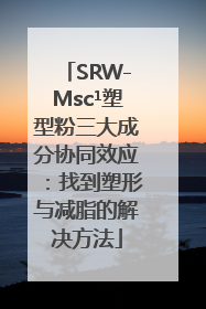 SRW-Msc¹塑型粉三大成分协同效应：找到塑形与减脂的解决方法